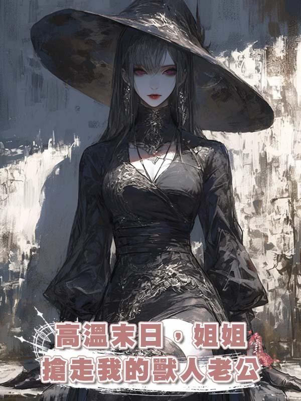 高溫末日,姐姐搶走我的獸人老公