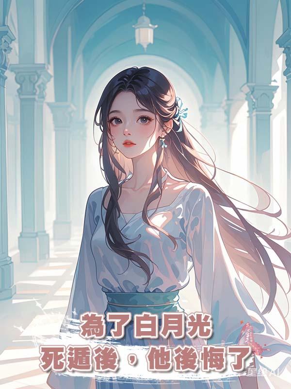 為了白月光死遁後,他後悔了