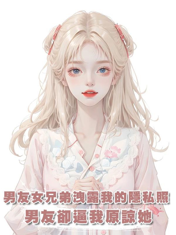 男友的女兄弟故意洩露我的隱私照,我報警,男友卻逼我原諒她
