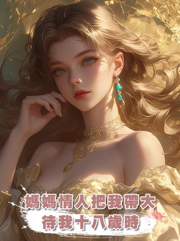 媽媽情人把我帶大,待我十八歲時,逼我嫁人索要聘禮,休想!
