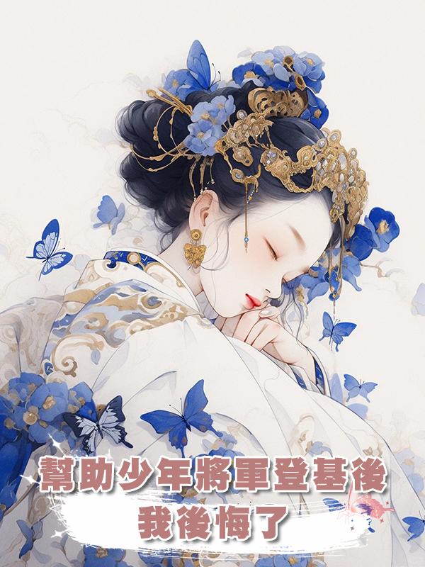 幫助少年將軍登基後,我後悔了